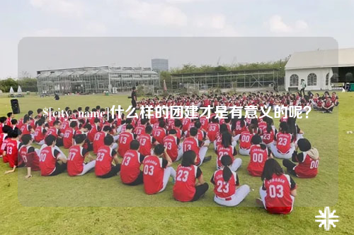 上海什么样的团建才是有意义的呢？